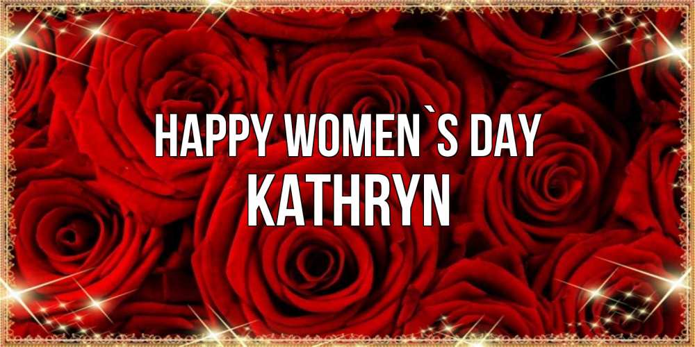 Greetings card с именем, Kathryn happy women`s day открытка для любимой Greetings with text for free download 
